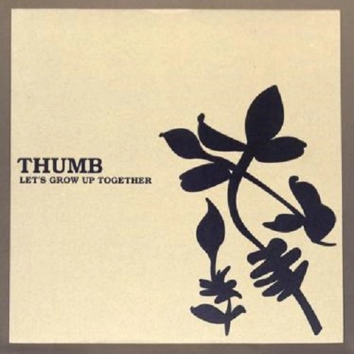THUMBS / サム / ＬＥＴ’ＳＧＲＯＷＵＰＴＯＧＥＴＨ