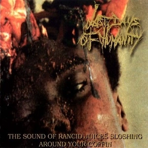 LAST DAYS OF HUMANITY / SOUND OF RANCID JUICES SLOSHING AROUND YOUR COFFIN