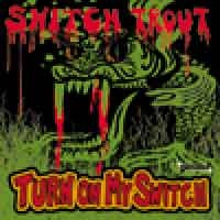 THE SWITCH TROUT / スイッチトラウト / ＴＵＲＮ　ＯＮ　ＭＹ　ＳＷＩＴＣＨ