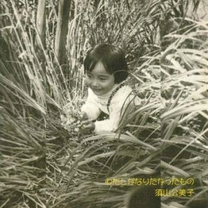 KUMIKO SUYAMA / 須山公美子 / わたしがなりたかったもの