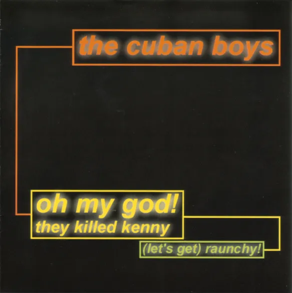 CUBAN BOYS / OH MY GOD! THEY KILLED KENNY