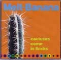 MELT-BANANA / メルトバナナ / CACTUSES COME IN FLOCKS