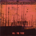 UNCOMMONMENFROMMARS / アンコモンメンフロムマーズ / KILL THE FUSE