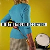 KILL THE YOUNG / ADDICTION