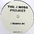J MOSS PROJECT / I WANNA BE