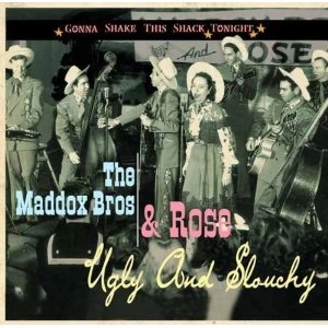 MADDOX BROTHERS & ROSE / GONNA SHAKE THIS SHACK TONIGHT-UGLY & SLOUCHY