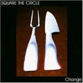 SQUARE THE CIRCLE (GER) / スクエア・ザ・サークル / CHANGE
