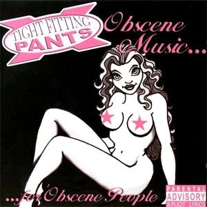 TIGHT FITTING PANTS / タイト・フィッティング・パンツ / OBSCENE MUSIC...FOR OBSCENE PEOPLE
