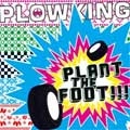 PLOWKING / プロウキング / PLANT THE FOOT