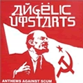 ANGELIC UPSTARTS / ANTHEMS AGAINST SCUM