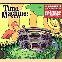 TIME MACHINE / タイム・マシーン / ティーエム・レディオ