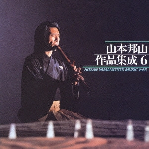 HOZAN YAMAMOTO / 山本邦山 / 山本邦山 作品集成六 / HOZAN YAMAMOTO'S MUSIC VOL.6