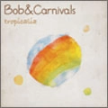 Bob&Carnivals / ｔｒｏｐｉｃａｌｉａ
