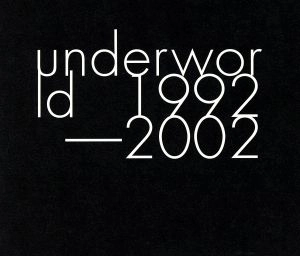 UNDERWORLD / アンダーワールド / UNDERWORLD 1992-2002 / アンダーワールド 1992-2002~ジャパン・オンリー・スペシャル・エディション~
