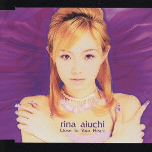 RINA AIUCHI / 愛内里菜 / Close To Your Heart / CLOSE TO YOUR HEART