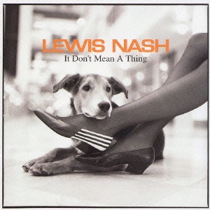 LEWIS NASH / ルイス・ナッシュ / スイングしなけりゃ意味ないね / It Don't Mean A Thing