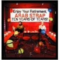 ARAB STRAP / アラブ・ストラップ / テン・イヤーズ・オブ・ティアーズ