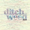 DITCH / ｄｉｔｃｈ　ｗｅｅｄ