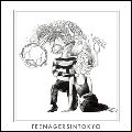 TEENAGERSINTOKYO / ティーンネイジャーズ・イン・トウキョウ / ＴＥＥＮＡＧＥＲＳ　ＩＮ　ＴＯＫＹＯ