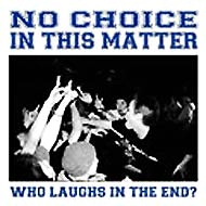 NO CHOICE IN THIS MATTER / ノー・チョイス・イン・ディス・マター / ＷＨＯ　ＬＡＵＧＨＳ　ＩＮ　ＴＨＥ　ＥＮ