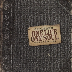 GOTTHARD / ゴットハード / ワン・ライフ、ワン・ソウル(ベスト・オヴ・バラッズ) / ONE LIFE ONE SOUL BEST OF BALLADS