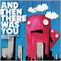 AND THEN THERE WAS YOU / アンドゼンゼアワズユー / ホワット・ダズント・キル・アス