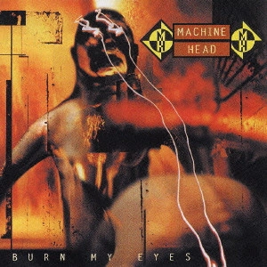 MACHINE HEAD / マシーン・ヘッド / バーン・マイ・アイズ / BURN MY EYES