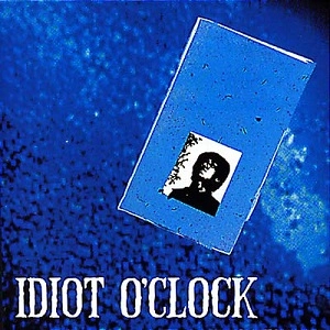 Idiot O'clock / イディオット・オクロック / ＩＤＩＯＴＯ’ＣＬＯＣＫ