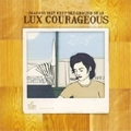 LUX COURAGEOUS / ラックス・カレイジャス / リーズンズ・ザット・キープ・ザ
