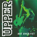 UPPER / アッパー / ＮＯＴ　ＯＶＥＲ　ＹＥＴ