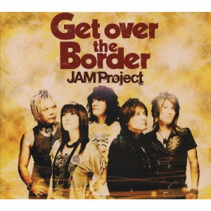 JAM Project / ジャム・プロジェクト / JAM Project ベストコレクション6 Get over the Border / JAM PROJECT BEST COLLECTION 6 GET OVER THE BORDER