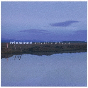 TRIOSENCE / トリオセンス / アウェイ・フォー・ア・ホワイル / AWAY FOR A WHILE
