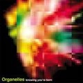 ORGANELLES / オーガネルズ / ノウイング・ユー・アー・ボーン