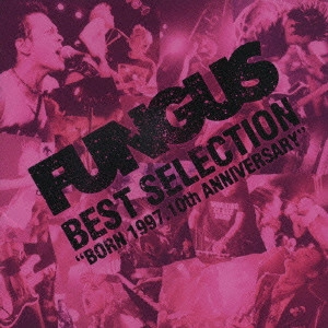 FUNGUS / "BEST SELECTION ""BORN 1997. 10TH ANNIVERSARY"""