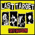 LAST TARGET / ラストターゲット / Ｔｏｋｙｏ　ｓｈａｋｅｄｏｗｎ