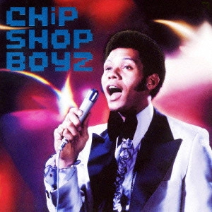CHiP SHOP BOYZ / チップ・ショップ・ボーイズ / CHiP SHOP BOYZ / CHIP SHOP BOYZ