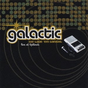 GALACTIC / ギャラクティック / ウィ・ラヴ・エム・トゥナイト+4 / We Love 'Em Tonight (Live At Tiptina's)