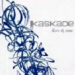 KASKADE / ＨＥＲＥ　＆　ＮＯＷ
