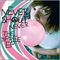 NEVERSHOUTNEVER! / ネバーシャウトネバー / イーピー・イーピー