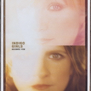INDIGO GIRLS / インディゴ・ガールズ / ビカム・ユー / Become You