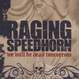 RAGING SPEEDHORN / レイジング・スピードホーン / ウィ・ウィル・ビー・デッド・トゥモロー / We Will Be Dead Tomorrow