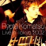 KOMATSU ,RYOTA / 小松　亮太  / ライヴ・イン・Ｔｏｋｙｏ～２００２