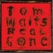 TOM WAITS / トム・ウェイツ / リアル・ゴーン