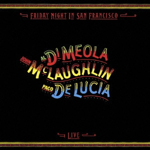 アル・ディ・メオラ,ジョン・マクラフリン,パコ・デ・ルシア / Friday Night In San Francisco / フライデイ・ナイト・イン・サンフランシスコ~スーパー・ギター・トリオ・ライヴ!