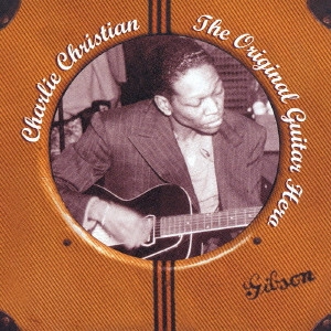 CHARLIE CHRISTIAN / チャーリー・クリスチャン / ザ・オリジナル・ギター・ヒーロー / THE ORIGINAL GUITAR HERO