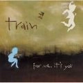 TRAIN / トレイン / フォー・ミー・イッツ・ユー