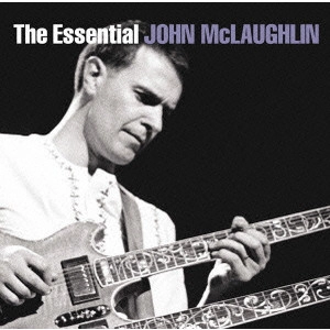 JOHN MCLAUGHLIN / ジョン・マクラフリン / エッセンシャル・ジョン・マクラフリン / THE ESSENTIAL JOHN MCLAUGHLIN