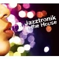 JAZZTRONIK / ジャズトロニック / ＩＮ　ＴＨＥ　ＨＯＵＳＥ