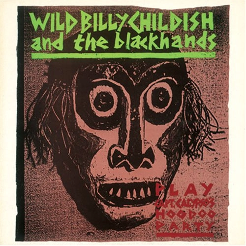 WILD BILLY CHILDISH AND THE BLACKHANDS / ワイルド・ビリー・チャイルディッシュ&ザ・ブラックハンズ / キャプテン･カリプソのフードゥー･パーティー