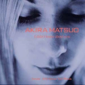 AKIRA MATSUO / 松尾明 / アイ・ディドゥントゥ・ノウ・アバウト・ユ